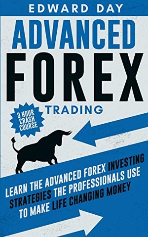 Day, Edward. Advanced Forex Trading - Learn the Advanced Forex Investing Strategies the Professionals Use to Make Life Changing Money. Kinloch Publishing, 2020.