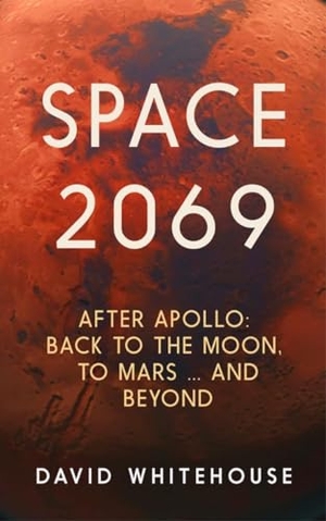Whitehouse, David. Space 2069 - After Apollo: Back to the Moon, to Mars, and Beyond. Icon Books, 2021.