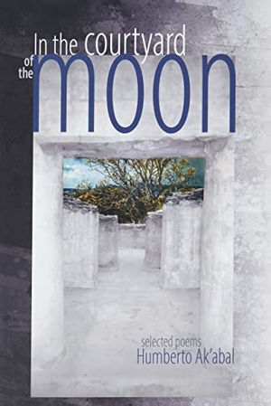 Ak'Abal, Humberto. In the Courtyard of the Moon - Selected Poems. Red Hen Press    IPS, 2021.
