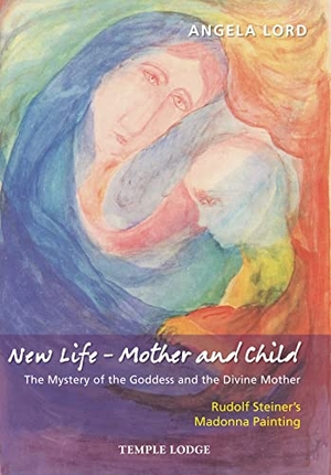 Lord, Angela. New Life - Mother and Child - The Mystery of the Goddess and the Divine Mother: Rudolf Steiner's Madonna Painting. Temple Lodge Publishing, 2018.