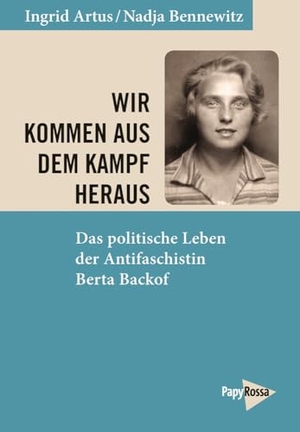 Artus, Ingrid / Nadja Bennewitz. Wir kommen aus dem Kampf heraus - Das politische Leben der Antifaschistin Berta Backof. Papyrossa Verlags GmbH +, 2024.