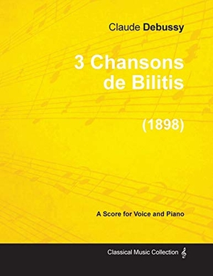 Debussy, Claude. 3 Chansons de Bilitis - For Voice and Piano (1898). Read & Co. Classics, 2013.