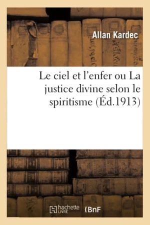 Kardec, Allan. Le ciel et l'enfer ou La justice divine selon le spiritisme - contenant l'examen comparé : des doctrines sur le passage de la vie corporelle et la vie spirituelle, les peines.... Hachette Livre, 2022.