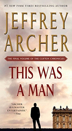 Archer, Jeffrey. This Was a Man - The Final Volume of the Clifton Chronicles. St. Martin's Publishing Group, 2017.