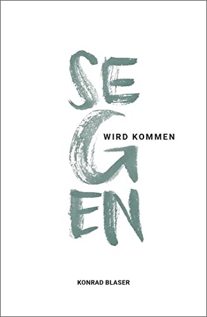 Blaser, Konrad. Segen wird kommen. Grace today Verlag, 2020.