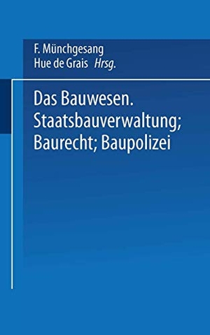 Münchgesang, F.. Das Bauwesen - Staatsbauverwaltung ¿ Baurecht ¿ Baupolizei. Springer Berlin Heidelberg, 1904.