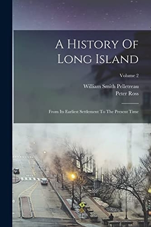 Ross, Peter. A History Of Long Island: From Its Earliest Settlement To The Present Time; Volume 2. LEGARE STREET PR, 2022.