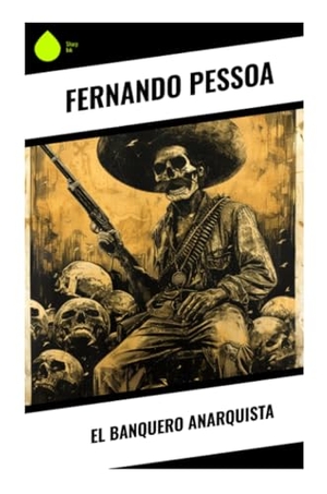 Pessoa, Fernando. El banquero anarquista - Diálogo filosófico y sátira del capitalismo sobre libertad, poder y paradoja ideológica. Sharp Ink, 2023.