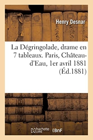 Desnar, Henry / Emile Gaboriau. La Dégringolade, drame en 7 tableaux. Paris, Château-d'Eau, 1er avril 1881. Hachette Livre, 2021.