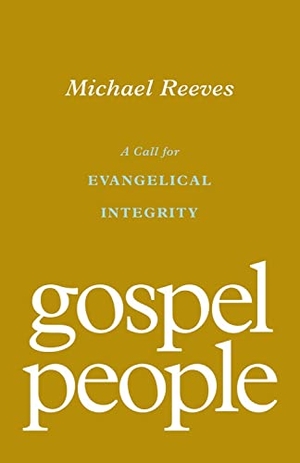 Reeves, Michael. Gospel People - A Call for Evangelical Integrity. Crossway Books, 2022.