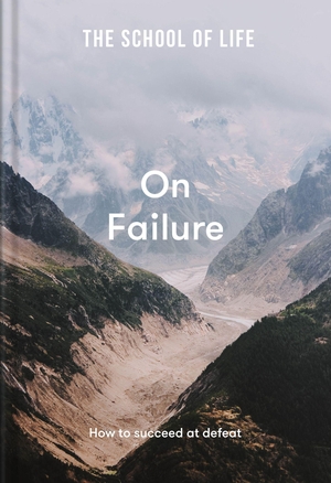 The School Of Life. The School of Life: On Failure - how to succeed at defeat. The School of Life Press, 2022.