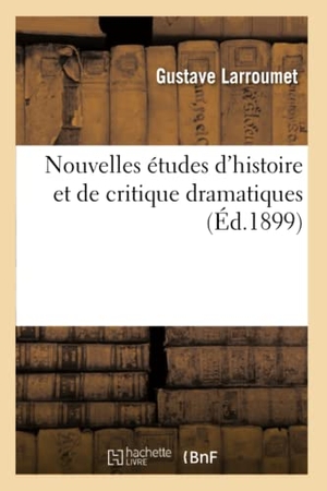 Larroumet, Gustave. Nouvelles Études d'Histoire Et de Critique Dramatiques. Hachette Livre, 2018.
