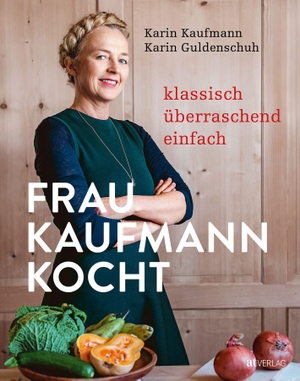 Kaufmann, Karin / Karin Guldenschuh. Frau Kaufmann kocht - Klassisch. Überraschend. Einfach.. AT Verlag, 2019.