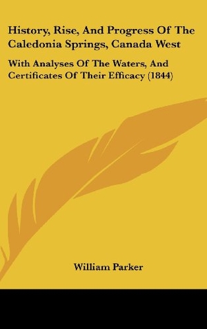 Parker, William. History, Rise, And Progress Of The Caledonia Springs, Canada West - With Analyses Of The Waters, And Certificates Of Their Efficacy (1844). Kessinger Publishing, LLC, 2010.