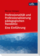 Professionalität und Professionalisierung pädagogischen Handelns: Eine Einführung