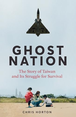 Horton, Chris. Ghost Nation - The Story of Taiwan and Its Struggle for Survival. Macmillan Publishers Int Ltd - MDL, 2025.