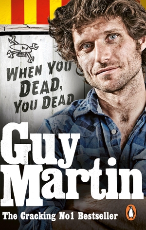 Martin, Guy. Guy Martin: When You Dead, You Dead. Ebury Publishing, 2016.