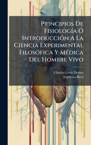 Dumas, Charles-Louis. Principios De FisiologÃ­a Ã IntroducciÃ³n A La Ciencia Experimental FilosÃ³fica Y MÃ(c)dica Del Hombre Vivo. Tradd Street Press, 2025.