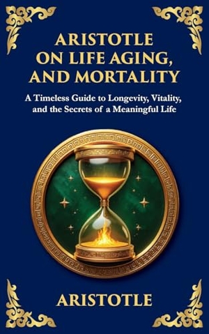 Aristotle. Aristotle on Life, Aging, and Mortality - On Youth and Old Age, On Life and Death, On Longevity and Shortness of Life & On Breathing. The Library of Alexandria, 2025.