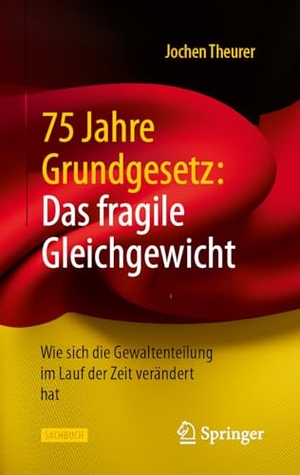 Theurer, Jochen. 75 Jahre Grundgesetz: Das fragile Gleichgewicht - Wie sich die Gewaltenteilung im Lauf der Zeit verändert hat. Springer Fachmedien Wiesbaden, 2024.