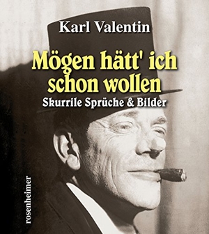 Valentin, Karl. Mögen hätt' ich schon wollen - Skurrile Sprüche & Bilder. Rosenheimer Verlagshaus, 2007.