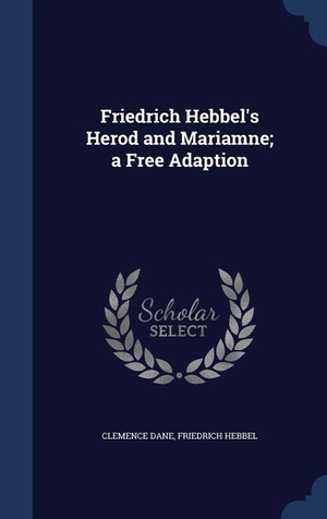 Dane, Clemence / Friedrich Hebbel. Friedrich Hebbel's Herod and Mariamne; a Free Adaption. Creative Media Partners, LLC, 2015.