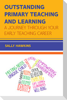 Outstanding Primary Teaching and Learning: A journey through your early teaching career