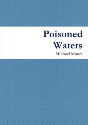 Moore, Michael. Poisoned Waters. Lulu.com, 2009.