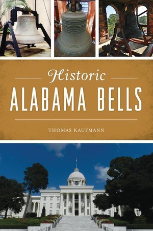 Kaufmann, Thomas. Historic Alabama Bells. History Press, 2019.