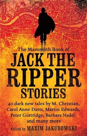 Jakubowski, Maxim. The Mammoth Book of Jack the Ripper Stories. Hachette UK Distribution, 2015.