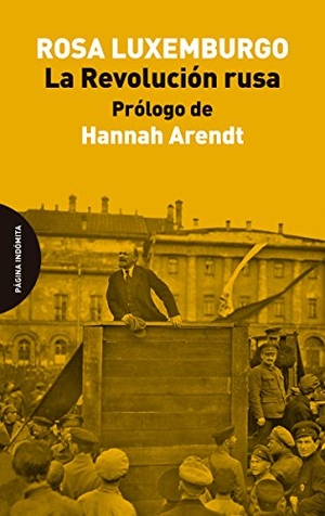 Arendt, Hannah / Rosa Luxemburg. La Revolución rusa. Página Indómita, 2017.