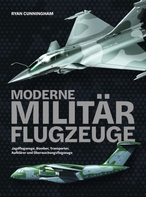 Cunningham, Ryan. Moderne Militärflugzeuge - Jagdflugzeuge, Bomber, Transporter, Aufklärer und Überwachungsflugzeuge. Wieland Verlag, 2023.