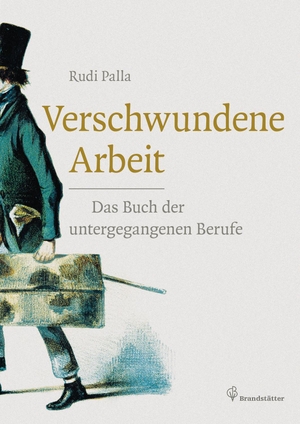Palla, Rudi. Verschwundene Arbeit - Das Buch der untergegangenen Berufe. Brandstätter Verlag, 2014.