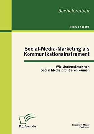 Stobbe, Rochus. Social-Media-Marketing als Kommunikationsinstrument: Wie Unternehmen von Social Media profitieren können. Bachelor + Master Publishing, 2012.