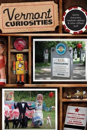 Wilson. Vermont Curiosities - Quirky Characters, Roadside Oddities & Other Offbeat Stuff, First Edition. Globe Pequot Publishing Group Inc, 2008.