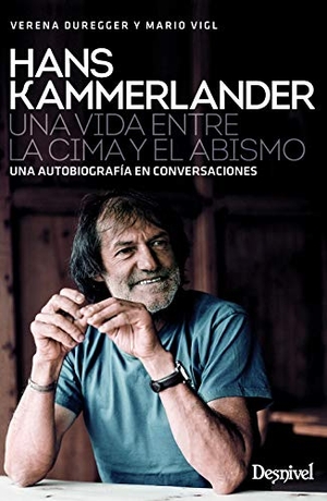 Chapa, Pedro / Vigl, Mario et al. Hans Kammerlander : una vida entre la cima y el abismo. Ediciones Desnivel, S. L, 2018.