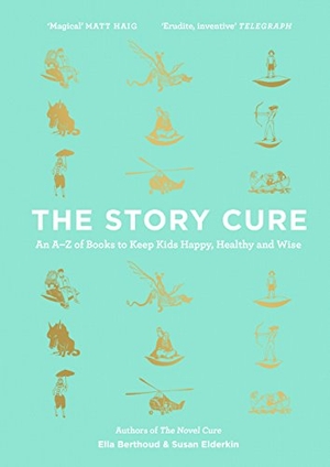 Berthoud, Ella / Susan Elderkin. The Story Cure - An A-Z of Books to Keep Kids Happy, Healthy and Wise. Canongate Books, 2017.