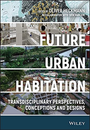 Heckmann, Oliver (Hrsg.). Future Urban Habitation - Transdisciplinary Perspectives, Conceptions, and Designs. John Wiley and Sons Ltd, 2022.