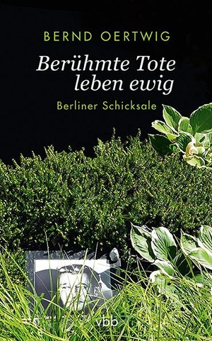 Oertwig, Bernd. Berühmte Tote leben ewig - Berliner Schicksale. Verlag Berlin Brandenburg, 2019.