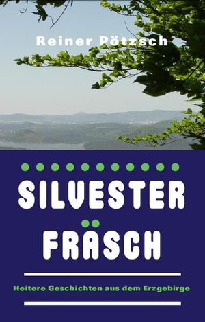 Pötzsch, Reiner. Silvesterfräsch - Heitere Geschichten aus dem Erzgebirge. Oeverbos Verlag, 2018.