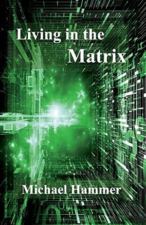 Hammer, Michael. Living in the Matrix: Understanding and Freeing Yourself from the Clutches of the Matrix Volume 1. Amazon Digital Services LLC - Kdp, 2018.