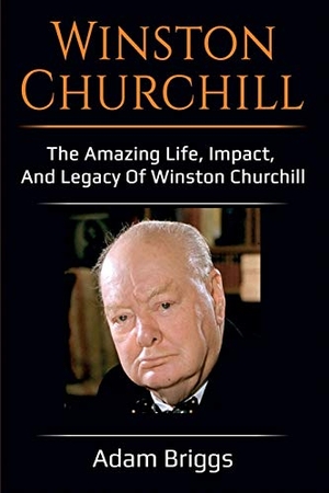 Briggs, Adam. Winston Churchill - The amazing life, impact, and legacy of Winston Churchill!. Ingram Publishing, 2019.