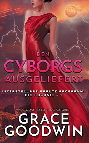 Goodwin, Grace. Den Cyborgs ausgeliefert. KSA publishing, 2020.