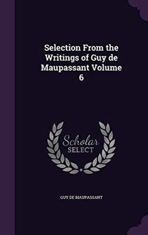 Maupassant, Guy de. Selection From the Writings of Guy de Maupassant Volume 6. Touchladybirdlucky Studios, 2015.