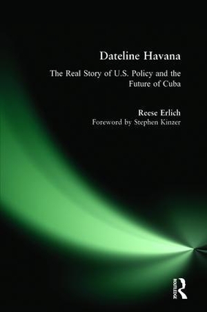 Erlich, Reese / Stephen Kinzer. Dateline Havana - The Real Story of Us Policy and the Future of Cuba. Taylor & Francis, 2008.