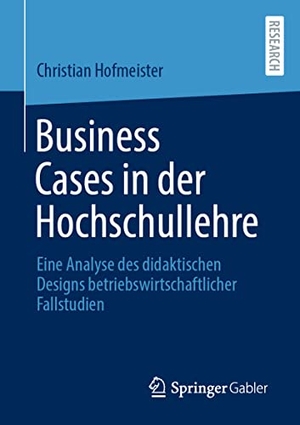 Hofmeister, Christian. Business Cases in der Hochschullehre - Eine Analyse des didaktischen Designs betriebswirtschaftlicher Fallstudien. Springer Fachmedien Wiesbaden, 2021.