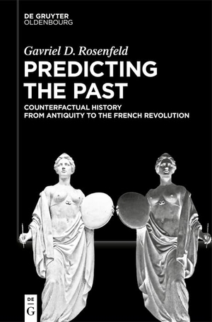 Rosenfeld, Gavriel D.. Predicting the Past [Vol. I] - Counterfactual History from Antiquity to the French Revolution. de Gruyter Oldenbourg, 2026.