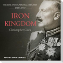 Iron Kingdom Lib/E: The Rise and Downfall of Prussia, 1600-1947