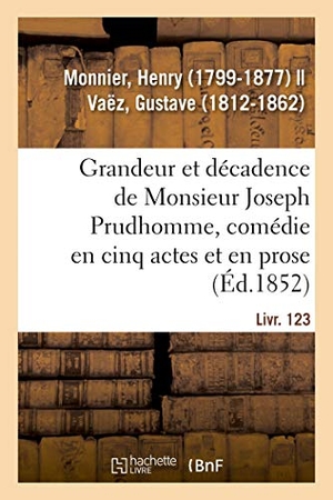 Monnier, Henry. Grandeur et décadence de Monsieur Joseph Prudhomme, comédie en cinq actes et en prose. Hachette Livre, 2018.