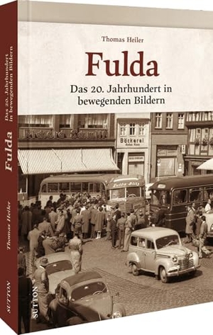 Heiler, Thomas / Stadt Fulda Kulturamt. Fulda - Das 20. Jahrhundert in bewegenden Bildern. Sutton Verlag GmbH, 2025.